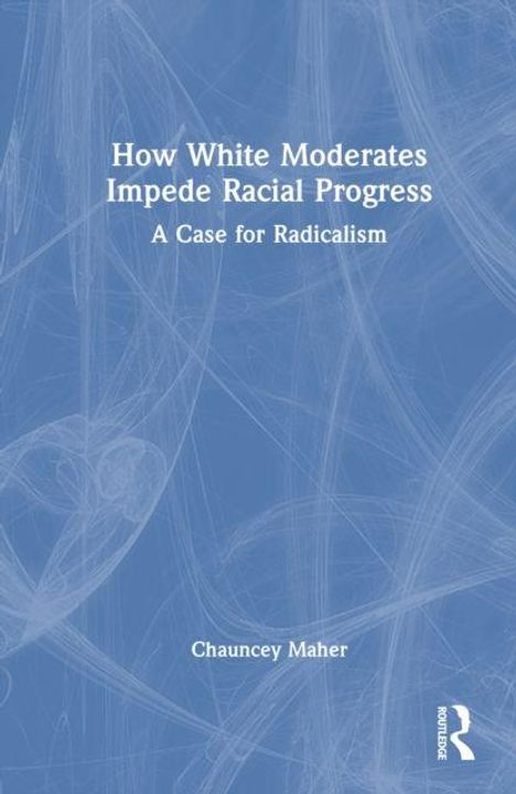 "How White Moderates Impede Racial Progress: A Case for Radicalism. Chauncey Maher." Blauer Hintergrund mit abstraktem Muster.