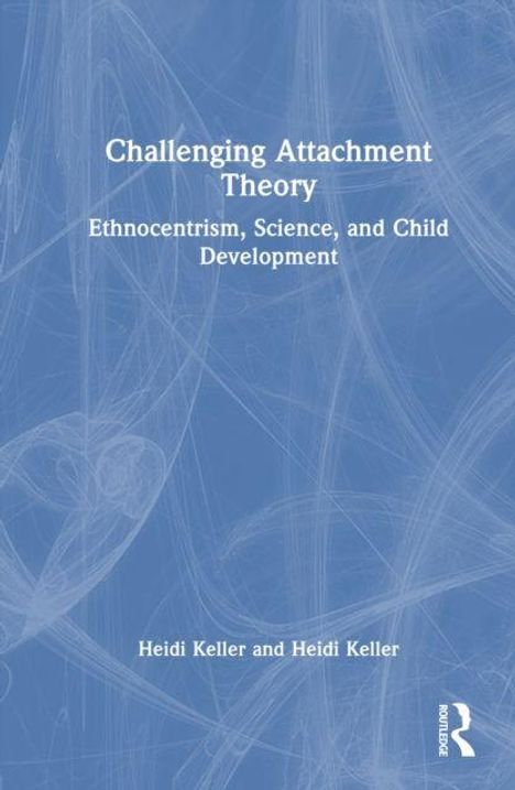 "Buchtitel: 'Challenging Attachment Theory: Ethnocentrism, Science, and Child Development' von Heidi Keller. Blaues abstraktes Design."
