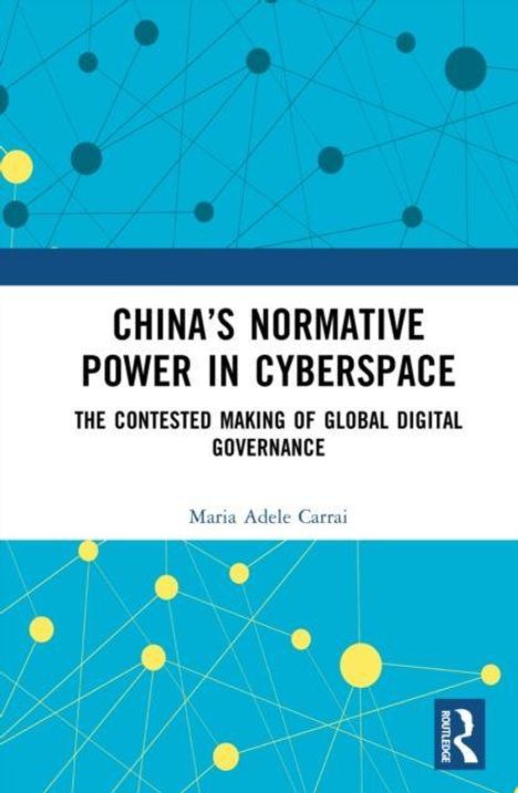 Buchcover: “China's Normative Power in Cyberspace” von Maria Adele Carrai. Hintergrund mit blauen und gelben Linien und Punkten.