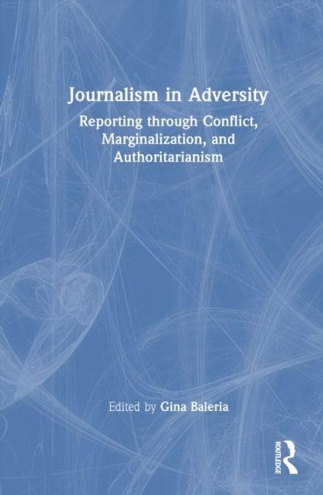"Journalism in Adversity. Reporting through Conflict, Marginalization, and Authoritarianism." Herausgegeben von Gina Baleria. Blau-weißes abstraktes Muster.