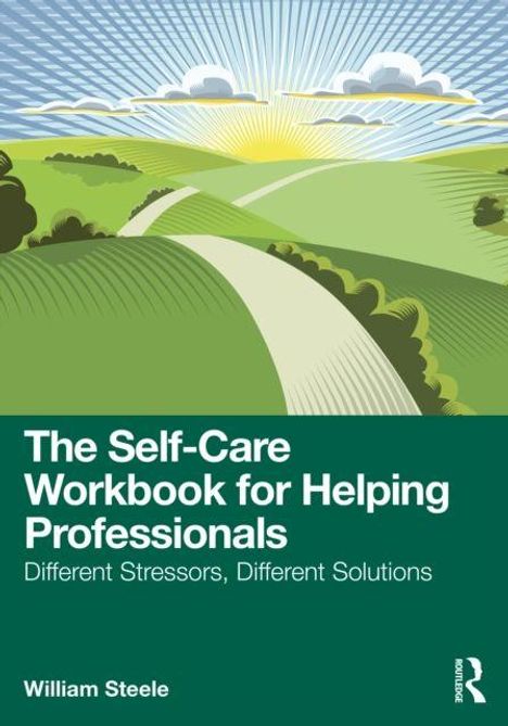 „The Self-Care Workbook for Helping Professionals: Different Stressors, Different Solutions“ von William Steele. Illustration mit Landschaft und Sonnenaufgang.