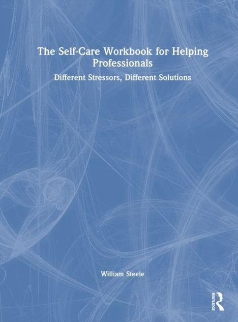 Text: "The Self-Care Workbook for Helping Professionals", "Different Stressors, Different Solutions", "William Steele". Blauer Hintergrund mit abstrakten Linien.