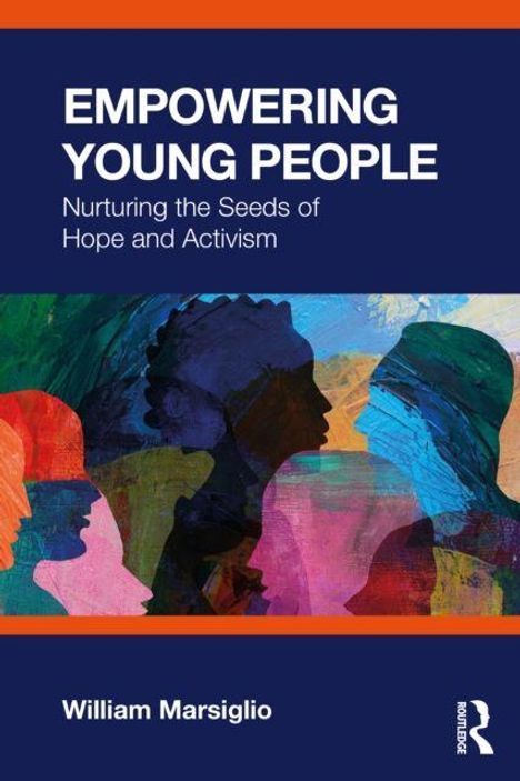 "EMPOWERING YOUNG PEOPLE: Nurturing the Seeds of Hope and Activism" von William Marsiglio. Bunte Profile von Silhouetten.
