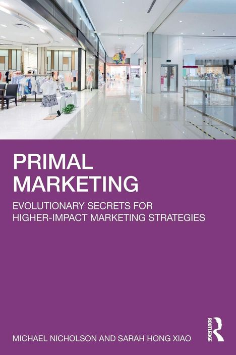 "PRIMAL MARKETING: Evolutionary secrets for higher-impact marketing strategies." Autoren: Nicholson, Xiao. Hintergrund: Einkaufszentrum.