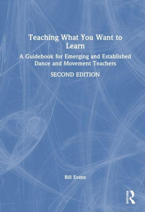 Text: "Teaching What You Want to Learn: A Guidebook for Emerging and Established Dance and Movement Teachers, SECOND EDITION, Bill Evans". Hintergrund: blau mit weißen abstrakten Linien.