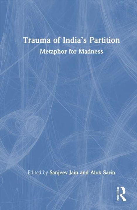 Titel: "Trauma of India’s Partition: Metaphor for Madness." Herausgegeben von Sanjeev Jain und Alok Sarin. Blaues Hintergrunddesign.
