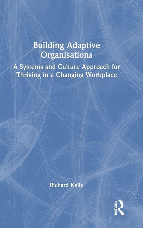 Text: „Building Adaptive Organisations: A Systems and Culture Approach for Thriving in a Changing Workplace“ von Richard Kelly.