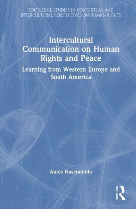 Titel: Intercultural Communication on Human Rights and Peace. Untertitel: Learning from Western Europe and South America. Autor: Amos Nascimento. Blaues Cover mit abstrakten Linien.