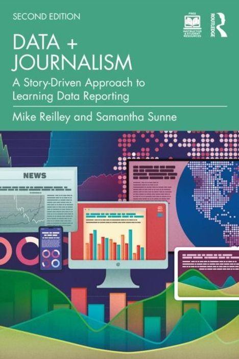 Titel: DATA + JOURNALISM. Untertitel: A Story-Driven Approach to Learning Data Reporting. Autoren: Mike Reilley, Samantha Sunne. Verschiedene graphische Darstellungen und Diagramme.