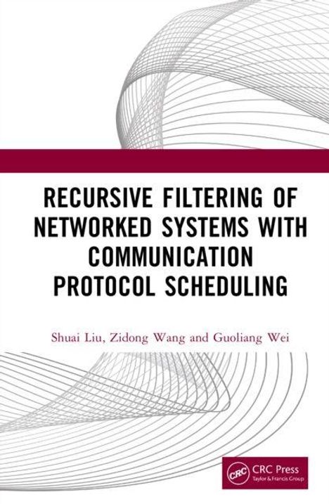 Titel: "Recursive Filtering of Networked Systems with Communication Protocol Scheduling". Autoren: Shuai Liu, Zidong Wang, Guoliang Wei. Graue Linienstruktur oben und unten.