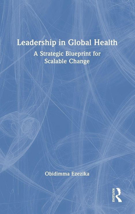 Text: "Leadership in Global Health: A Strategic Blueprint for Scalable Change" von Obidimma Ezezika. Blaues, strukturiertes Design.