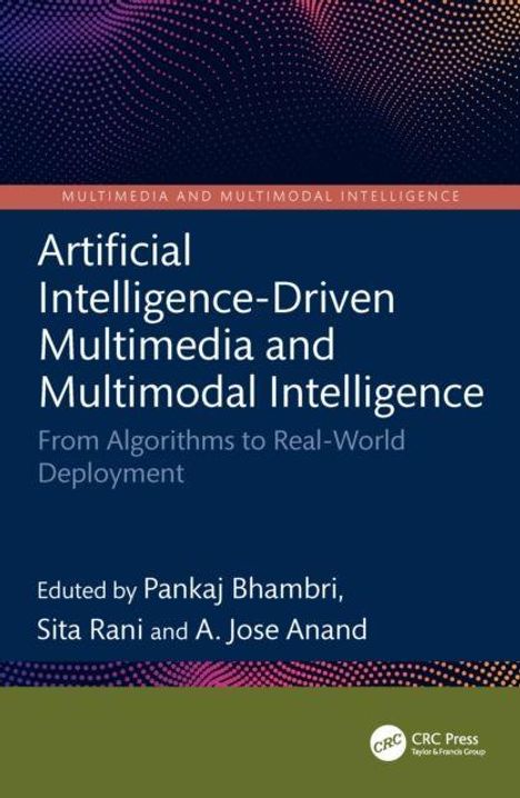 "Artificial Intelligence-Driven Multimedia and Multimodal Intelligence. Herausgeber: Pankaj Bhambri, Sita Rani, A. Jose Anand."