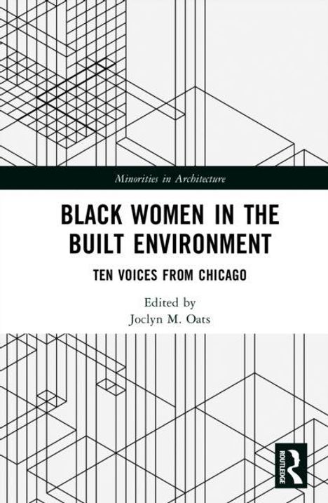 "Black Women in the Built Environment: Ten Voices from Chicago. Edited by Joclyn M. Oats." Geometrische Linien oben und unten.