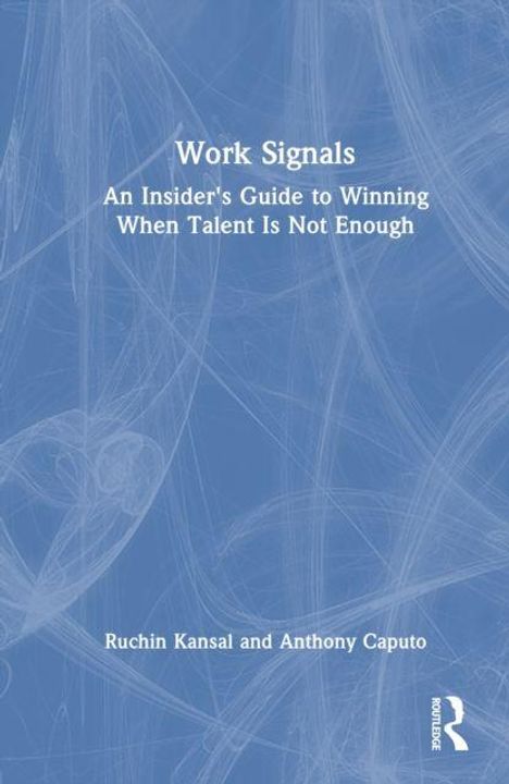 "Work Signals: An Insider's Guide to Winning When Talent Is Not Enough" von Ruchin Kansal und Anthony Caputo. Blau abstrakt.