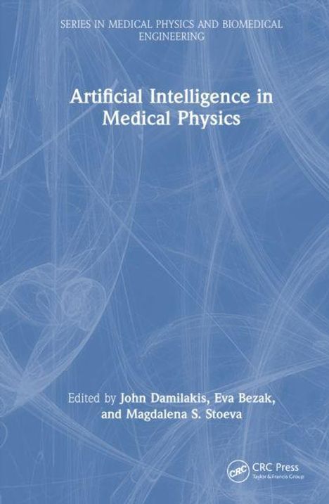 "Artificial Intelligence in Medical Physics", herausgegeben von John Damilakis, Eva Bezak, Magdalena S. Stoeva.