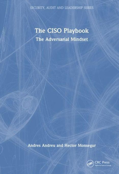 Oben steht "Security, Audit and Leadership Series". Darunter: "The CISO Playbook: The Adversarial Mindset". Autoren: Andres Andreu und Hector Monsegur. Im Hintergrund kunstvolle weiße Linien auf blauem Grund.