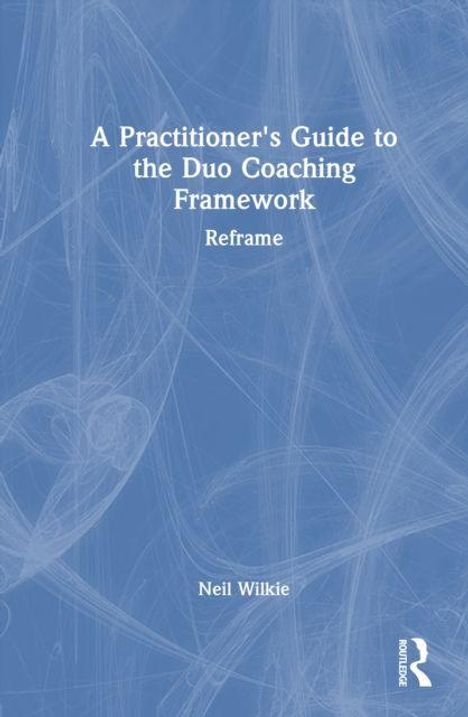 Text: "A Practitioner's Guide to the Duo Coaching Framework" und "Reframe" oben mittig, "Neil Wilkie" unten. Blaues Design.