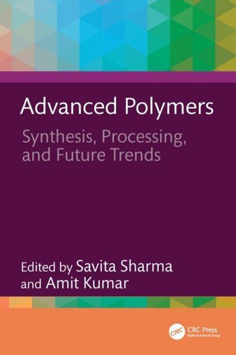 "Advanced Polymers: Synthesis, Processing, and Future Trends," herausgegeben von Savita Sharma und Amit Kumar. Bunter geometrischer Hintergrund.