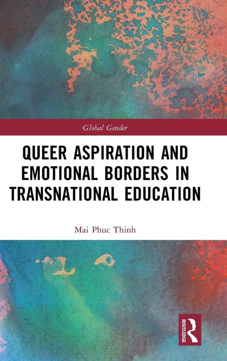 QUEER ASPIRATION, BELONGING, AND EMOTIONAL BORDERS IN TRANSNATIONAL EDUCATION; Global Gender; Mai Phuc Thinh; Abstrakte Farben.