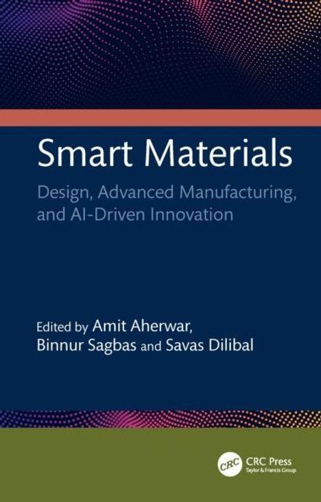 "Smart Materials: Design, Advanced Manufacturing, and AI-Driven Innovation", herausgegeben von Amit Aherwar, Binnur Sagbas und Savas Dilibal. Oben geometrisches Muster, unten CRC Press Logo.