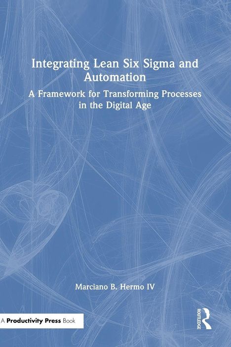Text: "Integrating Lean Six Sigma and Automation", "A Framework for Transforming Processes in the Digital Age", Autor: Marciano B. Hermo IV. Hintergrund mit abstrakten Linien und blauem Farbton.