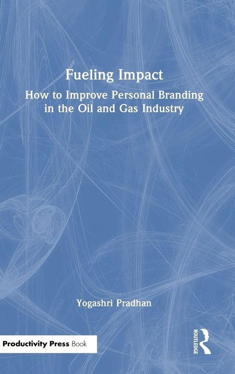 "Fueling Impact: How to Improve Personal Branding in the Oil and Gas Industry" von Yogashri Pradhan. Blaues Cover.
