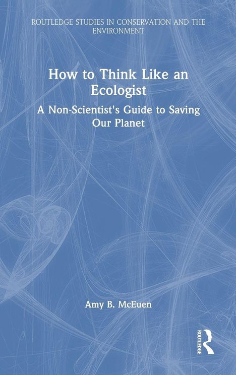 „How to Think Like an Ecologist: A Non-Scientist's Guide to Saving Our Planet“ von Amy B. McEuen. Blaues Cover.