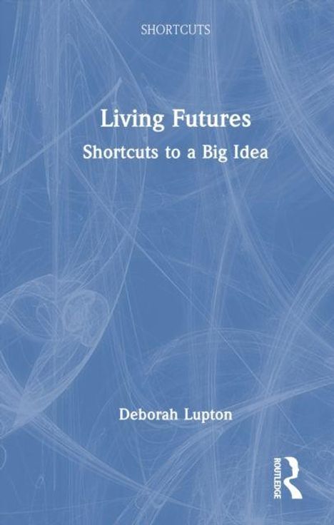 Text: "Living Futures: Shortcuts to a Big Idea" von Deborah Lupton. Blauer Hintergrund, weiße Schrift, geometrische Muster.