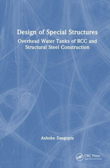 "Design of Special Structures: Overhead Water Tanks of RCC and Structural Steel Construction" von Ashoke Dasgupta.