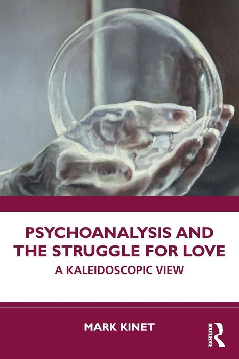 "PSYCHOANALYSIS AND THE STRUGGLE FOR LOVE: A KALEIDOSCOPIC VIEW. MARK KINET." Hände halten eine Glaskugel.