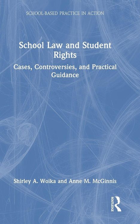 "School Law and Student Rights: Cases, Controversies, and Practical Guidance" von Shirley A. Woika und Anne M. McGinnis.