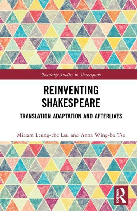 Buchtitel: "Reinventing Shakespeare", bunte Dreiecke als Hintergrund, Autoren: Miriam Leung-che Lau und Anna Wing-bo Tso.