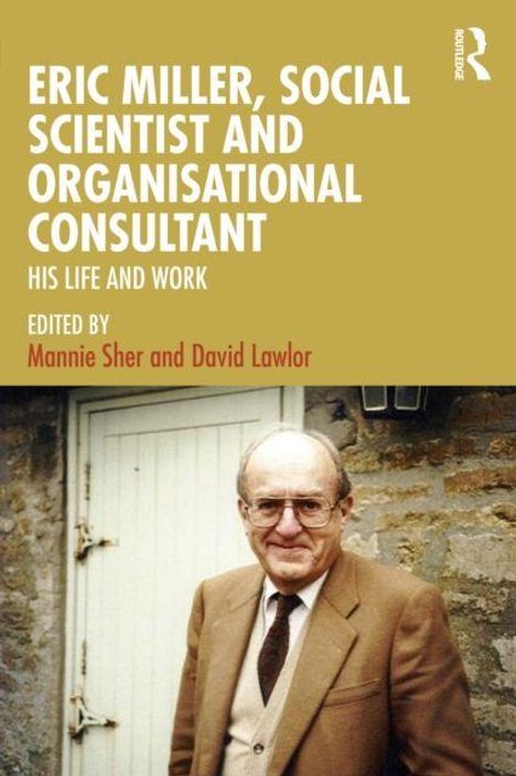 "Eric Miller, Social Scientist and Organisational Consultant: His Life and Work. Edited by Mannie Sher and David Lawlor." Ein Mann in Anzug steht vor einer Steintür.