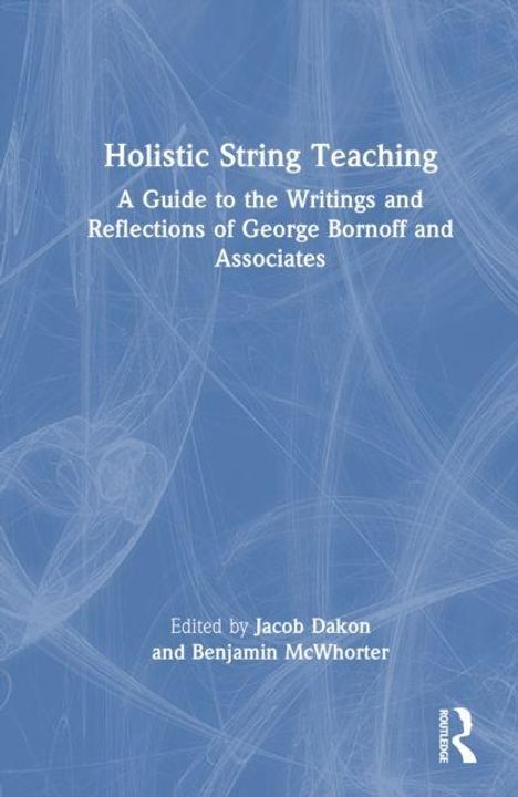 Text: "Holistic String Teaching: A Guide to the Writings and Reflections of George Bornoff and Associates. Edited by Jacob Dakon and Benjamin McWhorter." Hintergrund: Blaue abstrakte Linien.