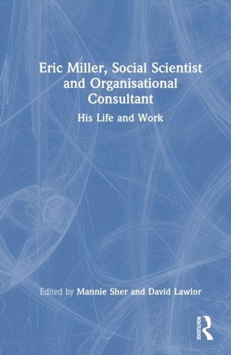 Buchcover mit Text: "Eric Miller, Social Scientist and Organisational Consultant. His Life and Work." Editor: Mannie Sher, David Lawlor.