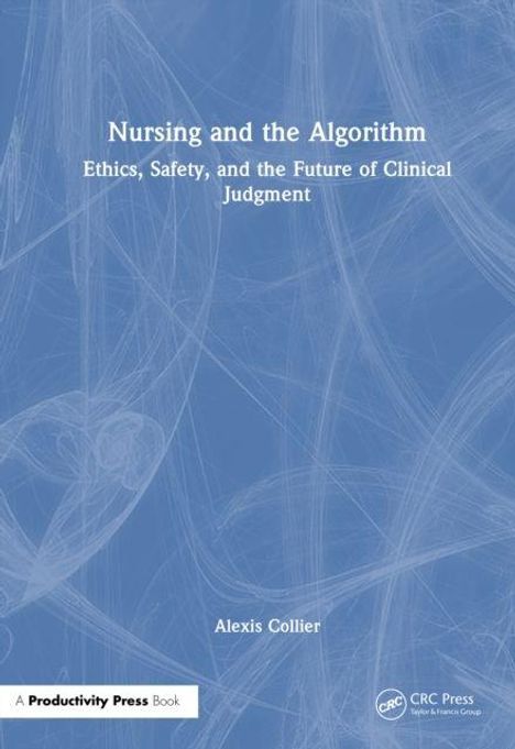 Buchtitel: "Nursing and the Algorithm". Untertitel: "Ethics, Safety, and the Future of Clinical Judgment". Autor: Alexis Collier. Hintergrund: Abstrakte blaue Muster.