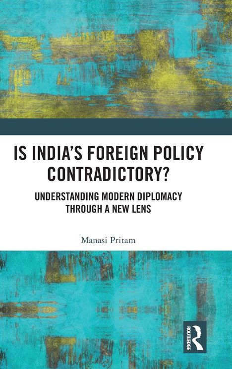 Titel: "Is India's Foreign Policy Contradictory? Understanding Modern Diplomacy Through a New Lens" von Manasi Pritam. Hintergrund: Abstrakte Kunst in Blau und Grün. Routledge-Logo unten rechts.