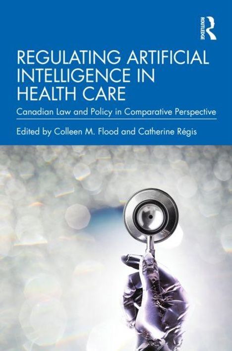 "Regulating Artificial Intelligence in Health Care", kanadisches Recht, herausgegeben von Colleen M. Flood und Catherine Régis.