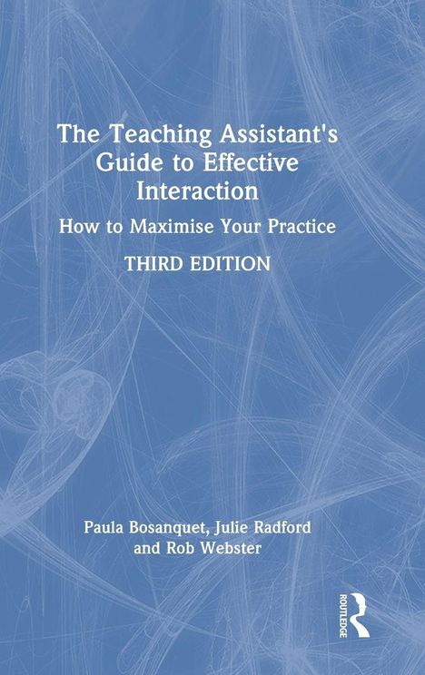 Titel: "The Teaching Assistant's Guide to Effective Interaction: How to Maximise Your Practice, THIRD EDITION". Autoren: Paula Bosanquet, Julie Radford und Rob Webster. Blau-weißer Hintergrund mit abstrakten Mustern.