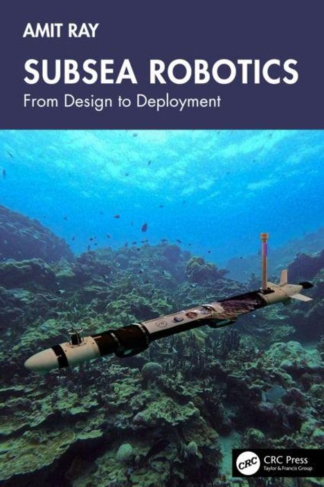 "Amit Ray, Subsea Robotics: From Design to Deployment. Ein Unterwasserroboter schwebt über einem Korallenriff."