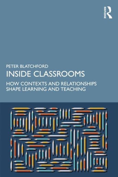 "Peter Blatchford: Inside Classrooms. How Contexts and Relationships Shape Learning and Teaching."  
Darunter bunte Stifte.