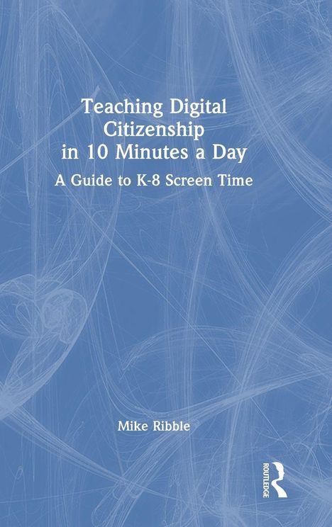 Text: "Teaching Digital Citizenship in 10 Minutes a Day: A Guide to K-8 Screen Time" von Mike Ribble. Blaues, abstraktes Design.