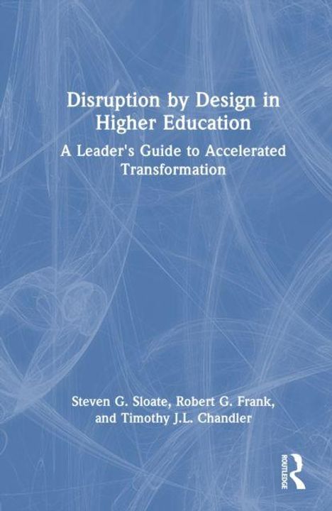 Weiße Schrift auf blauem Hintergrund: "Disruption by Design in Higher Education". Autoren: Steven G. Sloate, Robert G. Frank, Timothy J.L. Chandler.
