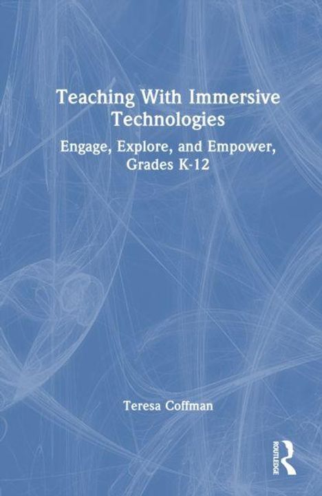 "Teaching With Immersive Technologies: Engage, Explore, and Empower, Grades K-12. Teresa Coffman. Blaues Hintergrundmuster."