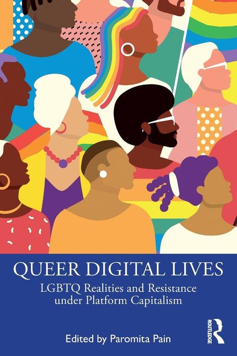 "QUEER DIGITAL LIVES: LGBTQ Realities and Resistance under Platform Capitalism. Edited by Paromita Pain."   
Bunte Illustration mit vielfältigen Personen.