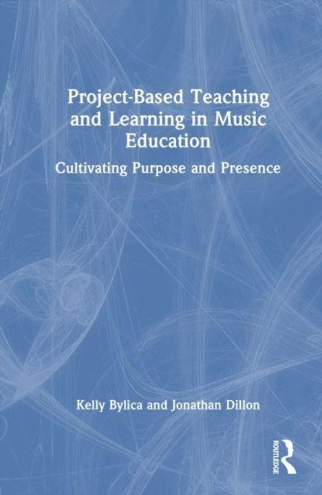 Text: "Project-Based Teaching and Learning in Music Education: Cultivating Purpose and Presence" von Kelly Bylica, Jonathan Dillon.