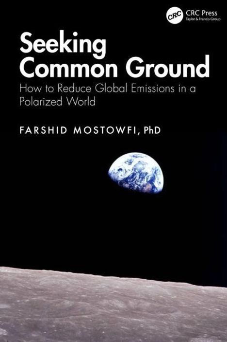 Text: "Seeking Common Ground: How to Reduce Global Emissions in a Polarized World" von Farshid Mostowfi, PhD. Bild der Erde im All.