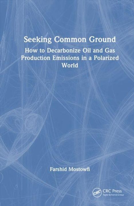 Text: „Seeking Common Ground: How to Decarbonize Oil and Gas Production Emissions in a Polarized World.” Farshid Mostowfi. Blaues, abstraktes Design.