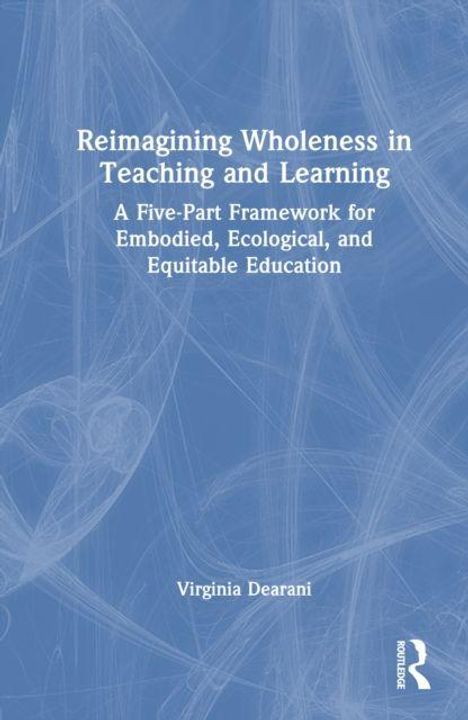 "Reimagining Wholeness in Teaching and Learning" ist oben. Unten steht "Virginia Dearani". Hintergrund: abstrakte blaue Muster.