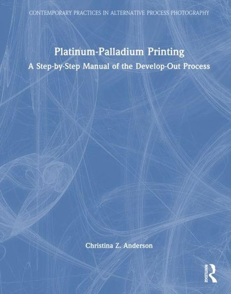 Titel: "Platinum-Palladium Printing: A Step-by-Step Manual of the Develop-Out Process". Autorin: Christina Z. Anderson. Blaues Cover.